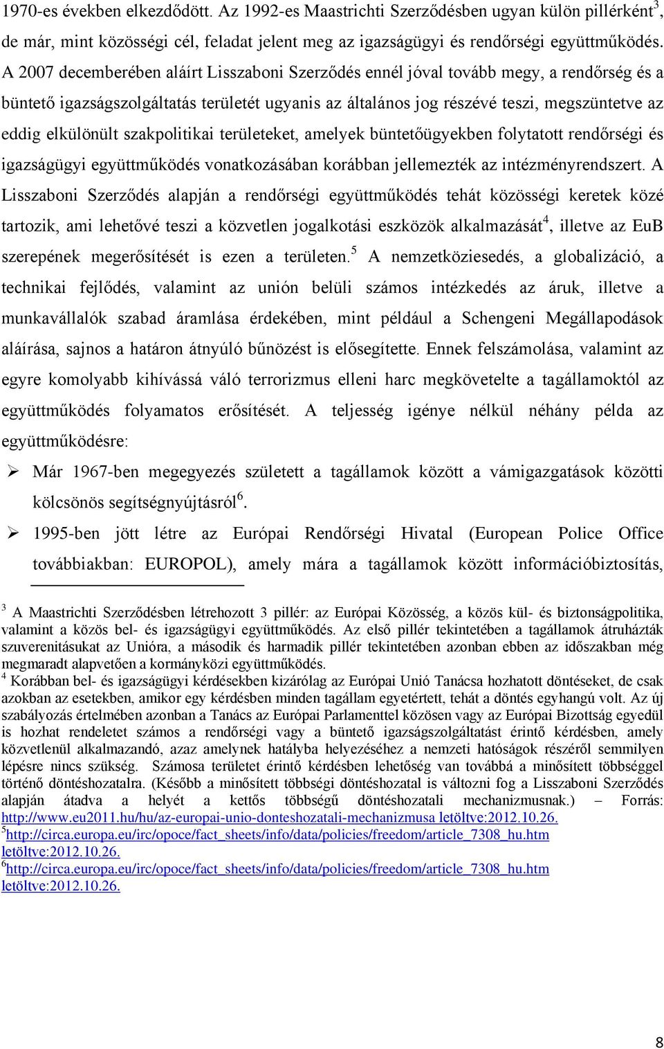 elkülönült szakpolitikai területeket, amelyek büntetőügyekben folytatott rendőrségi és igazságügyi együttműködés vonatkozásában korábban jellemezték az intézményrendszert.