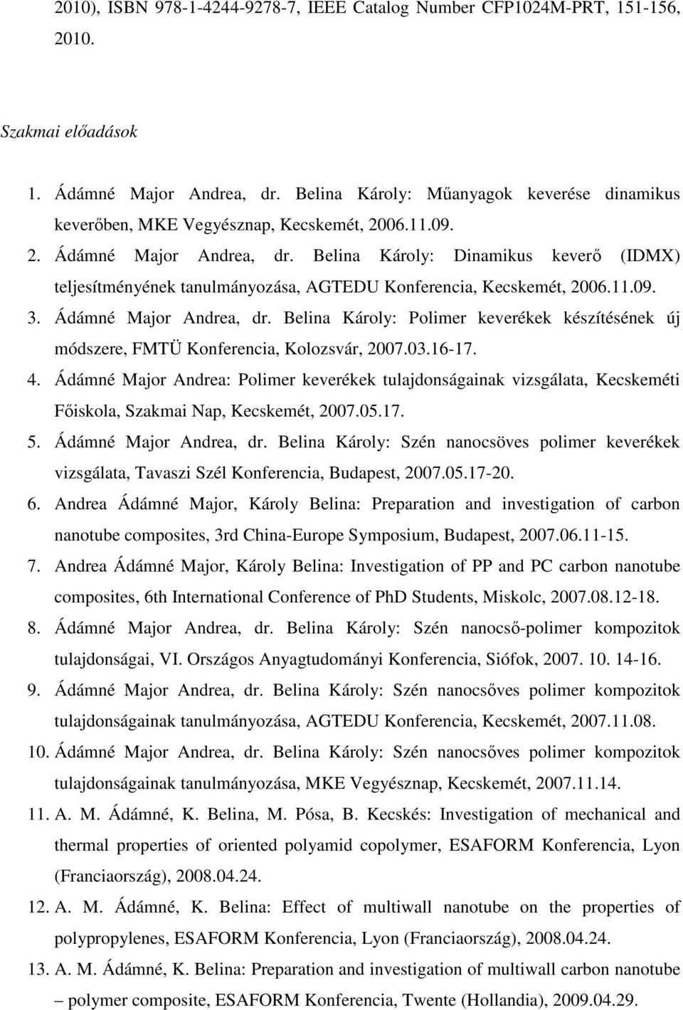 Belina Károly: Dinamikus keverő (IDMX) teljesítményének tanulmányozása, AGTEDU Konferencia, Kecskemét, 2006.11.09. 3. Ádámné Major Andrea, dr.