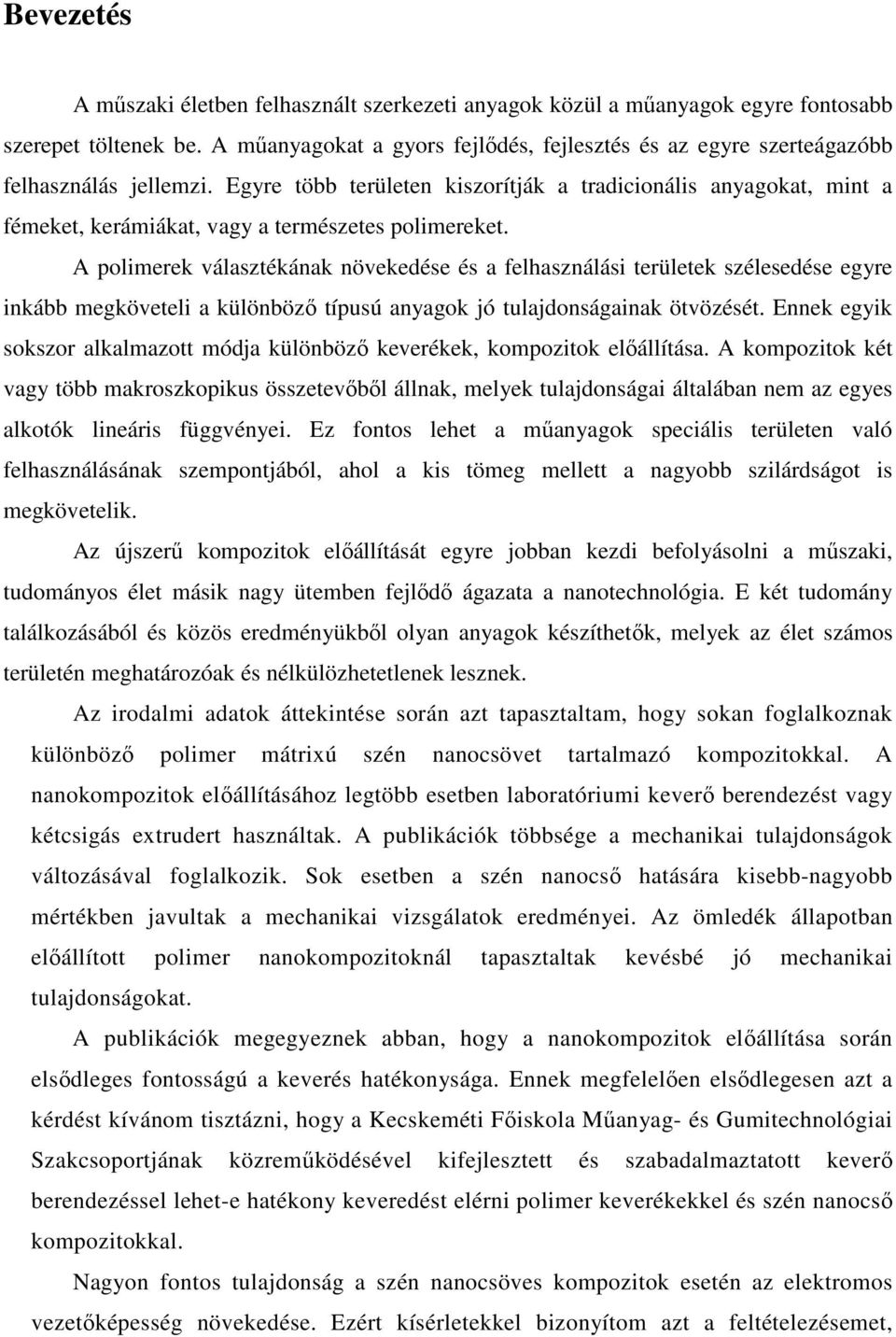 Egyre több területen kiszorítják a tradicionális anyagokat, mint a fémeket, kerámiákat, vagy a természetes polimereket.