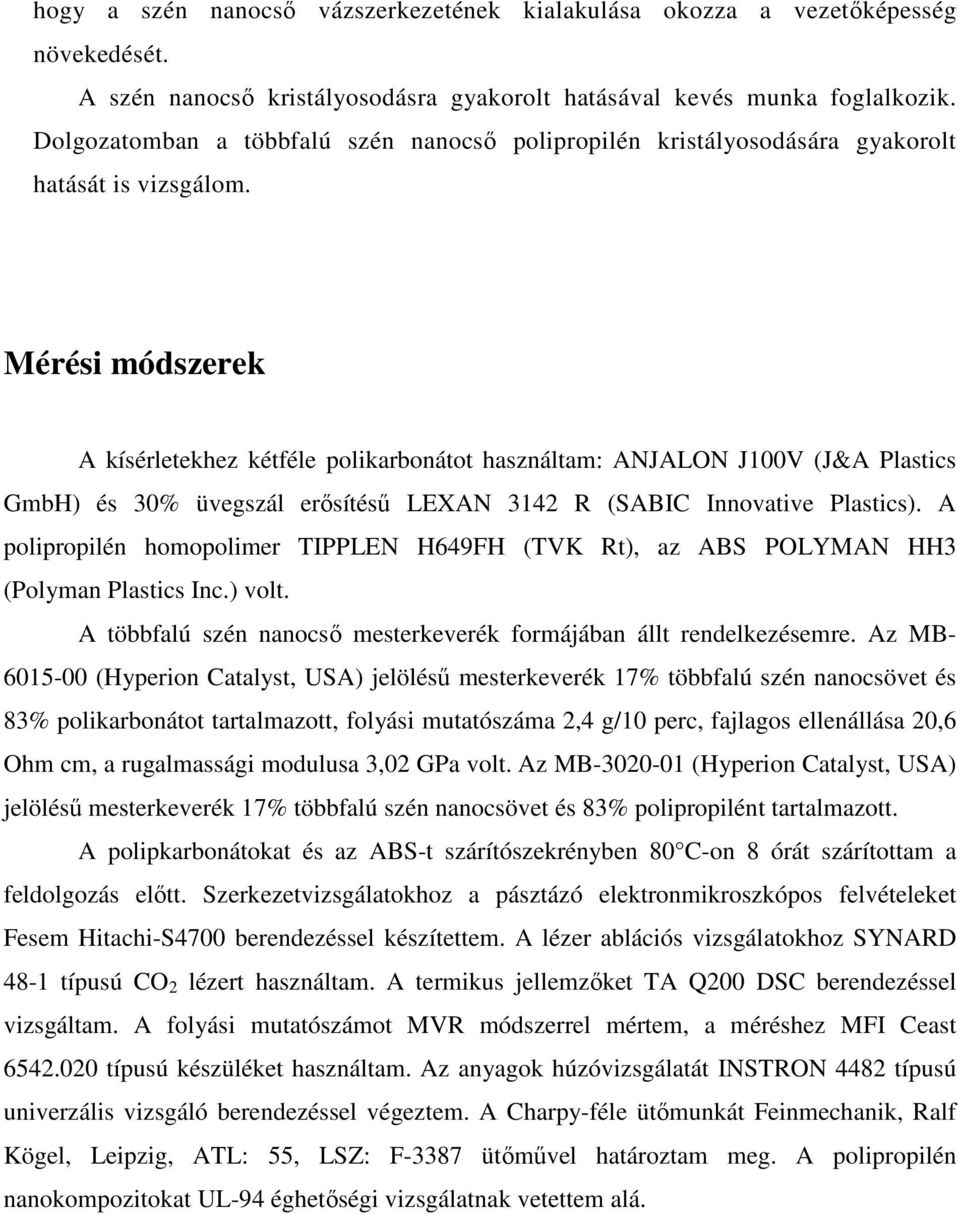 Mérési módszerek A kísérletekhez kétféle polikarbonátot használtam: ANJALON J100V (J&A Plastics GmbH) és 30% üvegszál erősítésű LEXAN 3142 R (SABIC Innovative Plastics).