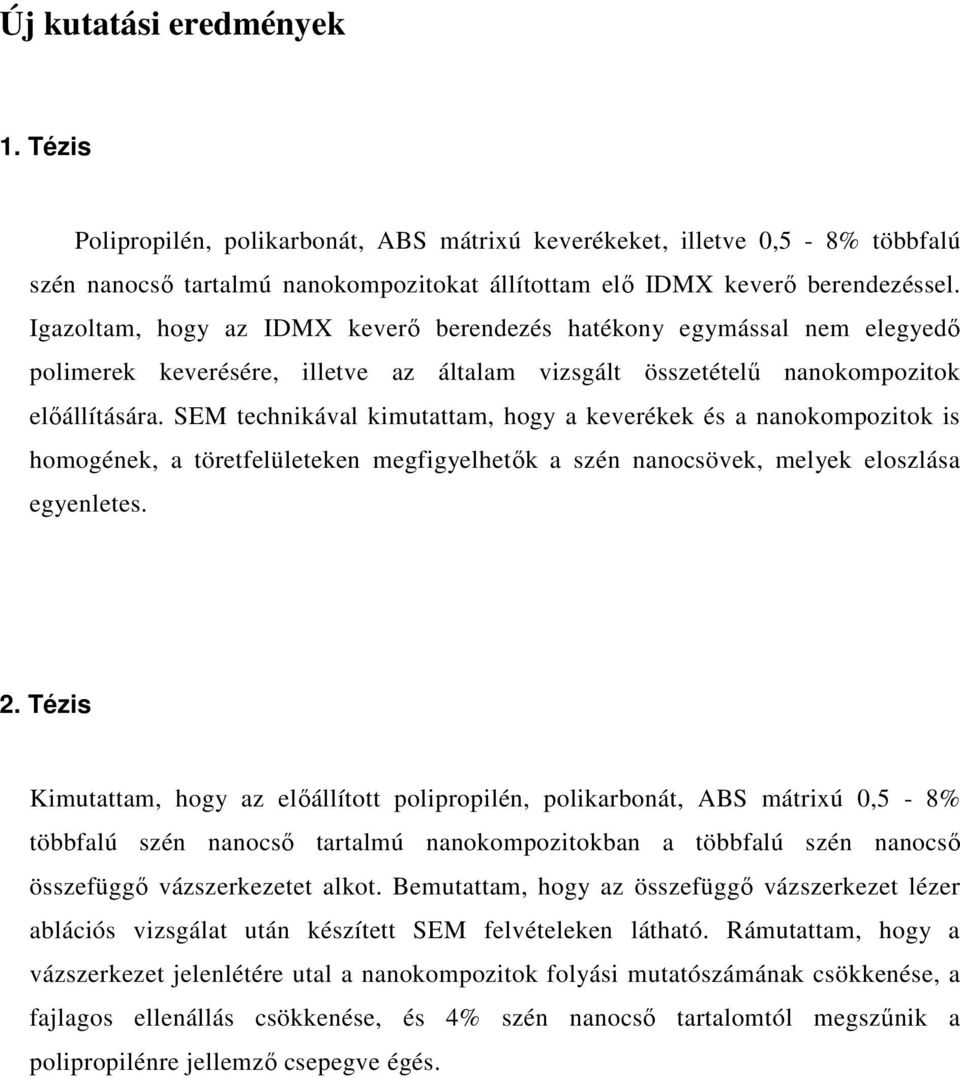 SEM technikával kimutattam, hogy a keverékek és a nanokompozitok is homogének, a töretfelületeken megfigyelhetők a szén nanocsövek, melyek eloszlása egyenletes. 2.