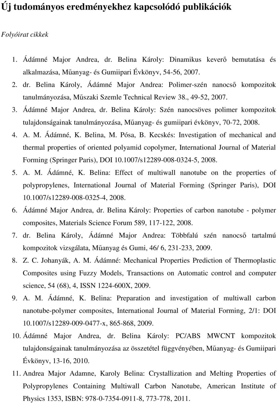 Belina Károly: Szén nanocsöves polimer kompozitok tulajdonságainak tanulmányozása, Műanyag- és gumiipari évkönyv, 70-72, 2008. 4. A. M. Ádámné, K. Belina, M. Pósa, B.