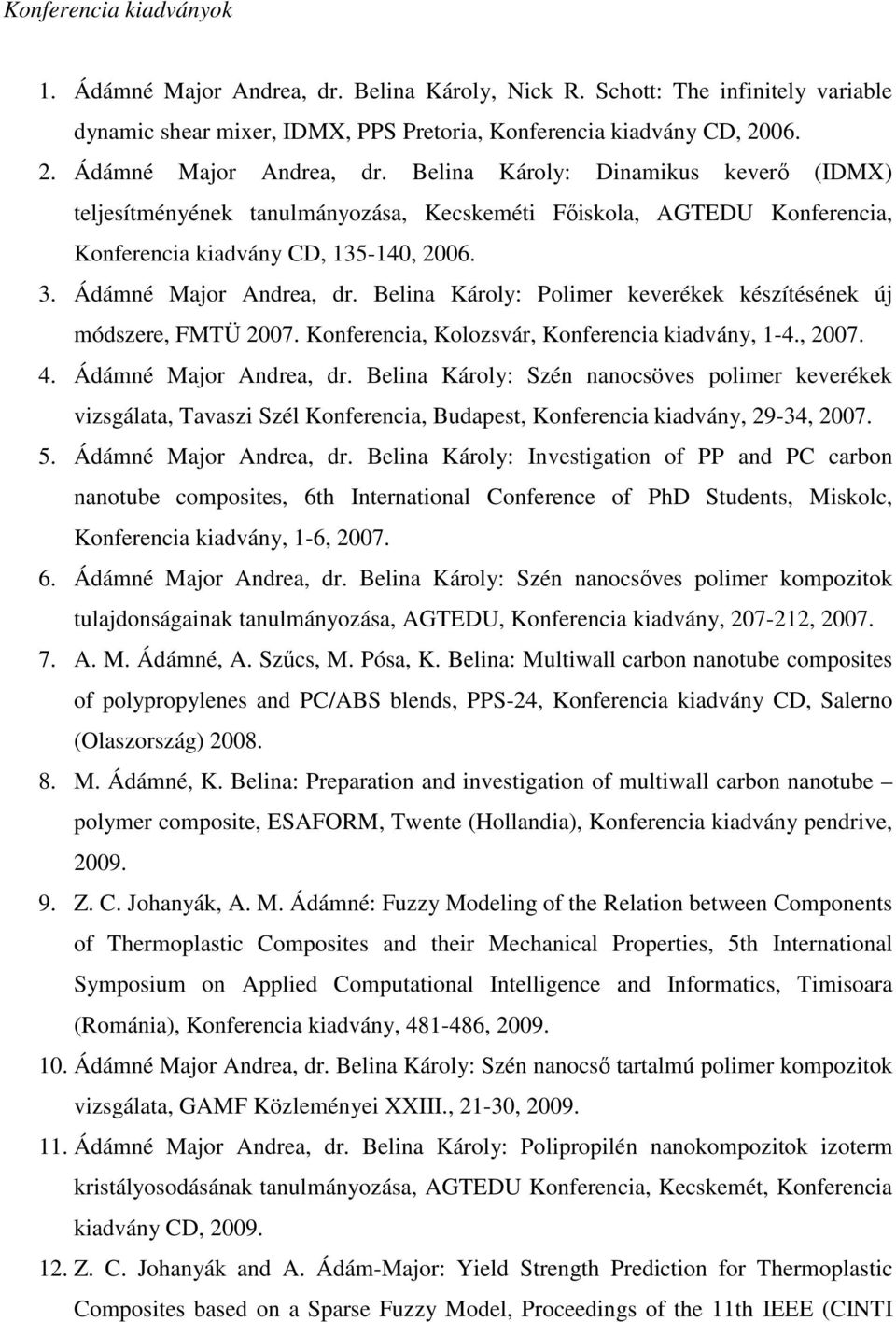 Belina Károly: Dinamikus keverő (IDMX) teljesítményének tanulmányozása, Kecskeméti Főiskola, AGTEDU Konferencia, Konferencia kiadvány CD, 135-140, 2006. 3. Ádámné Major Andrea, dr.