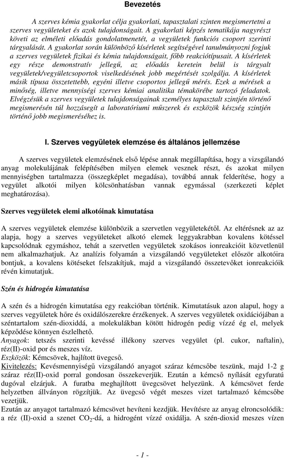 A gyakorlat során különböző kísérletek segítségével tanulmányozni fogjuk a szerves vegyületek fizikai és kémia tulajdonságait, főbb reakciótípusait.