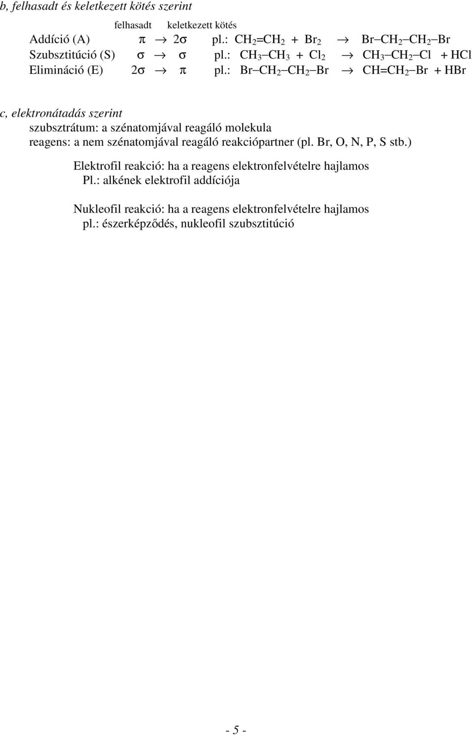 : Br CH 2 CH 2 Br CH=CH 2 Br + HBr c, elektronátadás szerint szubsztrátum: a szénatomjával reagáló molekula reagens: a nem szénatomjával reagáló