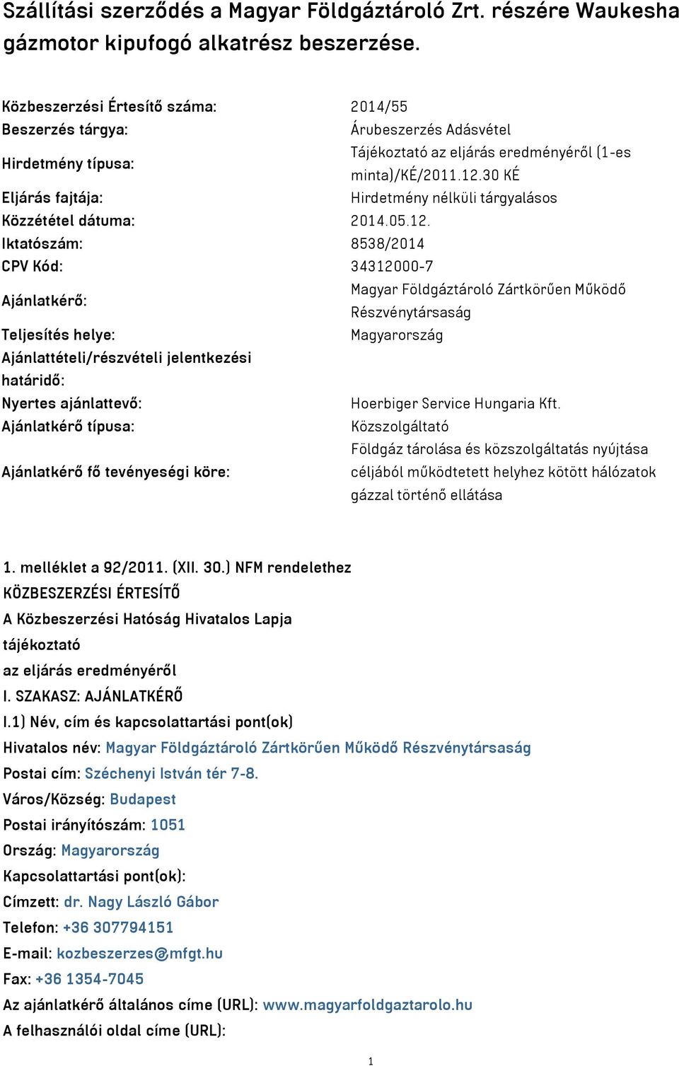 30 KÉ Eljárás fajtája: Hirdetmény nélküli tárgyalásos Közzététel dátuma: 2014.05.12.