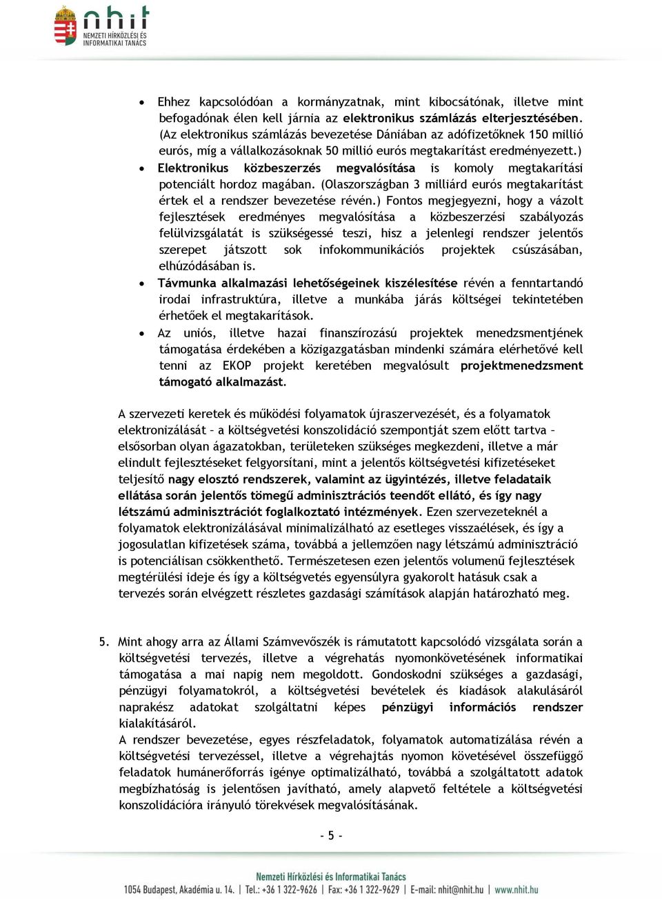 ) Elektronikus közbeszerzés megvalósítása is komoly megtakarítási potenciált hordoz magában. (Olaszországban 3 milliárd eurós megtakarítást értek el a rendszer bevezetése révén.