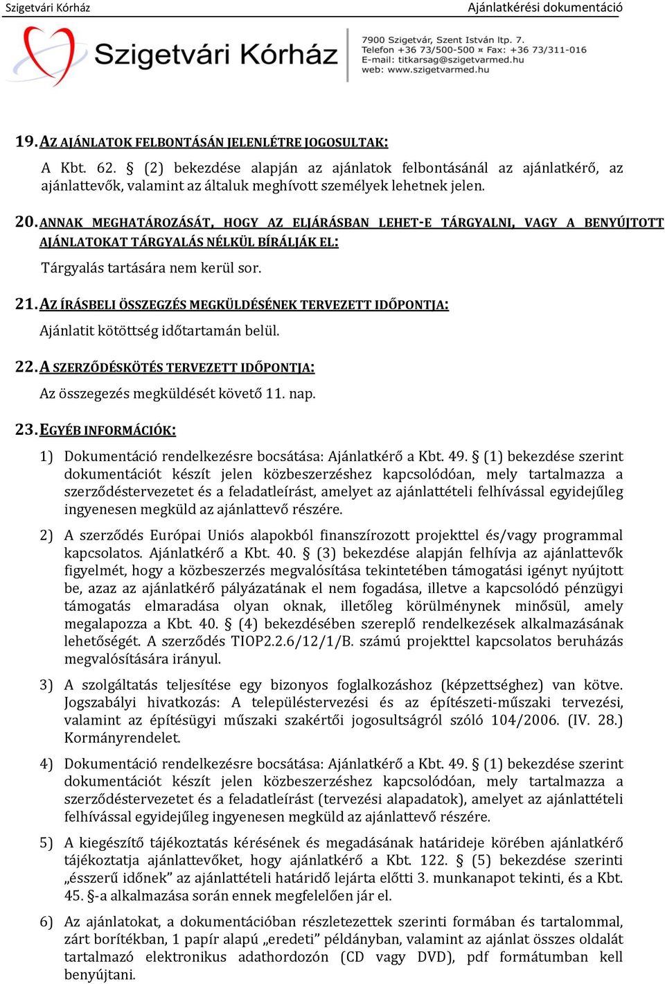 AZ ÍRÁSBELI ÖSSZEGZÉS MEGKÜLDÉSÉNEK TERVEZETT IDŐPONTJA: Ajánlatit kötöttség időtartamán belül. 22. A SZERZŐDÉSKÖTÉS TERVEZETT IDŐPONTJA: Az összegezés megküldését követő 11. nap. 23.