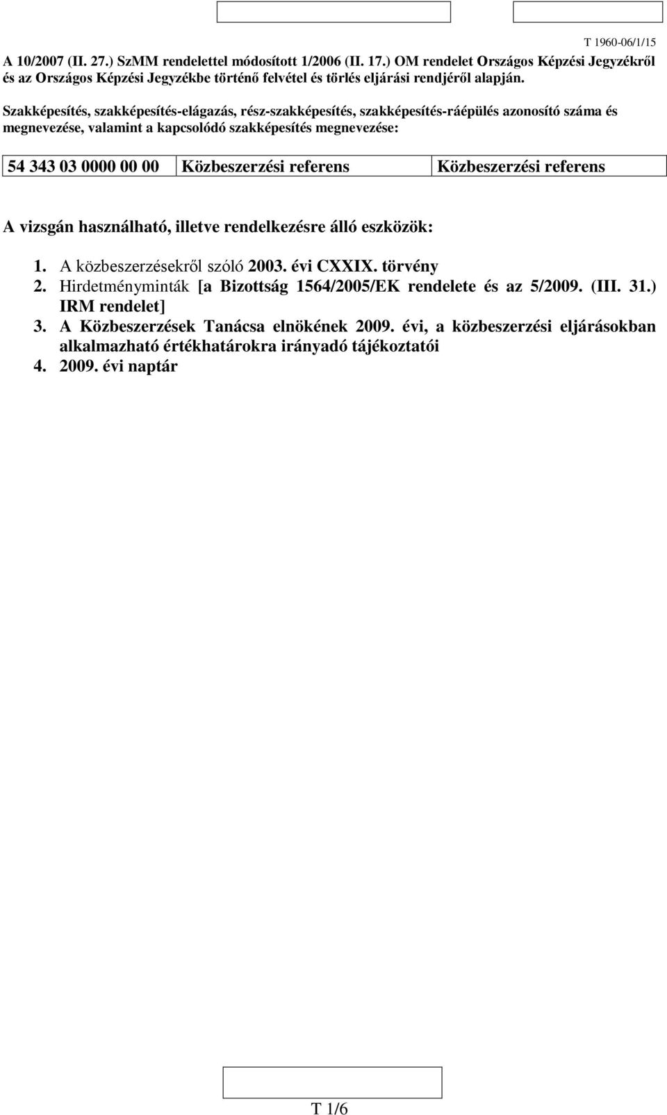 Közbeszerzési referens Közbeszerzési referens A vizsgán használható, illetve rendelkezésre álló eszközök: 1. A közbeszerzésekről szóló 2003. évi CXXIX. törvény 2.