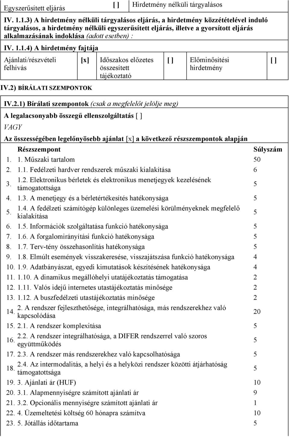 esetben) : IV. 1.1.4) A hirdetmény fajtája Ajánlati/részvételi felhívás Időszakos előzetes összesített tájékoztató Előminősítési hirdetmény IV.2.