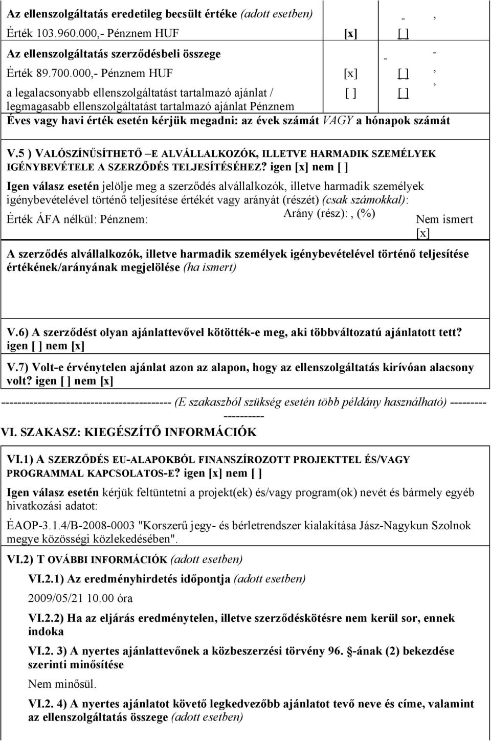 hónapok számát V. ) VALÓSZÍNŰSÍTHETŐ E ALVÁLLALKOZÓK ILLETVE HARMADIK SZEMÉLYEK IGÉNYBEVÉTELE A SZERZŐDÉS TELJESÍTÉSÉHEZ?