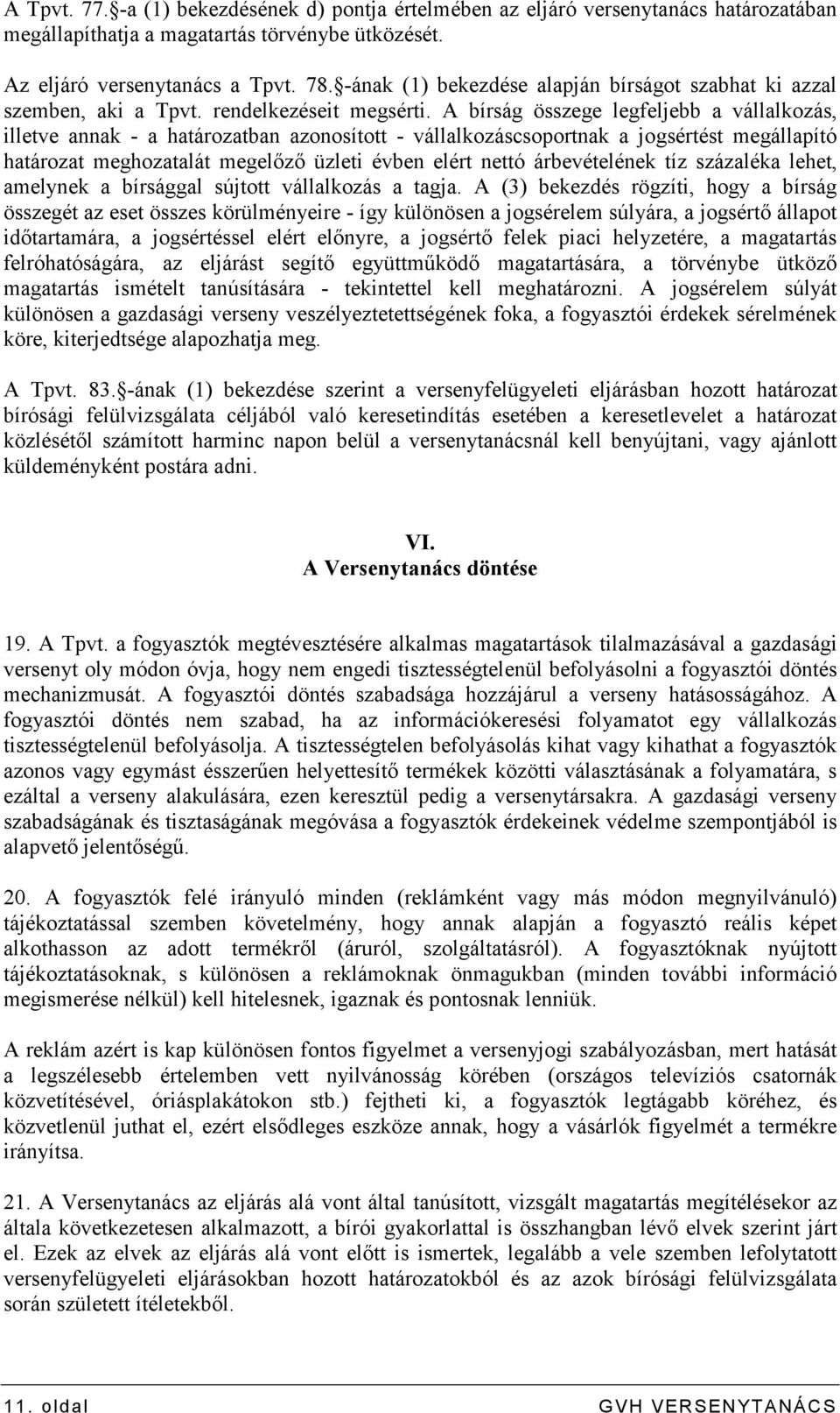 A bírság összege legfeljebb a vállalkozás, illetve annak - a határozatban azonosított - vállalkozáscsoportnak a jogsértést megállapító határozat meghozatalát megelızı üzleti évben elért nettó