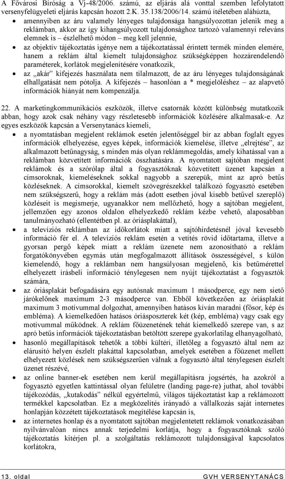 észlelhetı módon meg kell jelennie, az objektív tájékoztatás igénye nem a tájékoztatással érintett termék minden elemére, hanem a reklám által kiemelt tulajdonsághoz szükségképpen hozzárendelendı