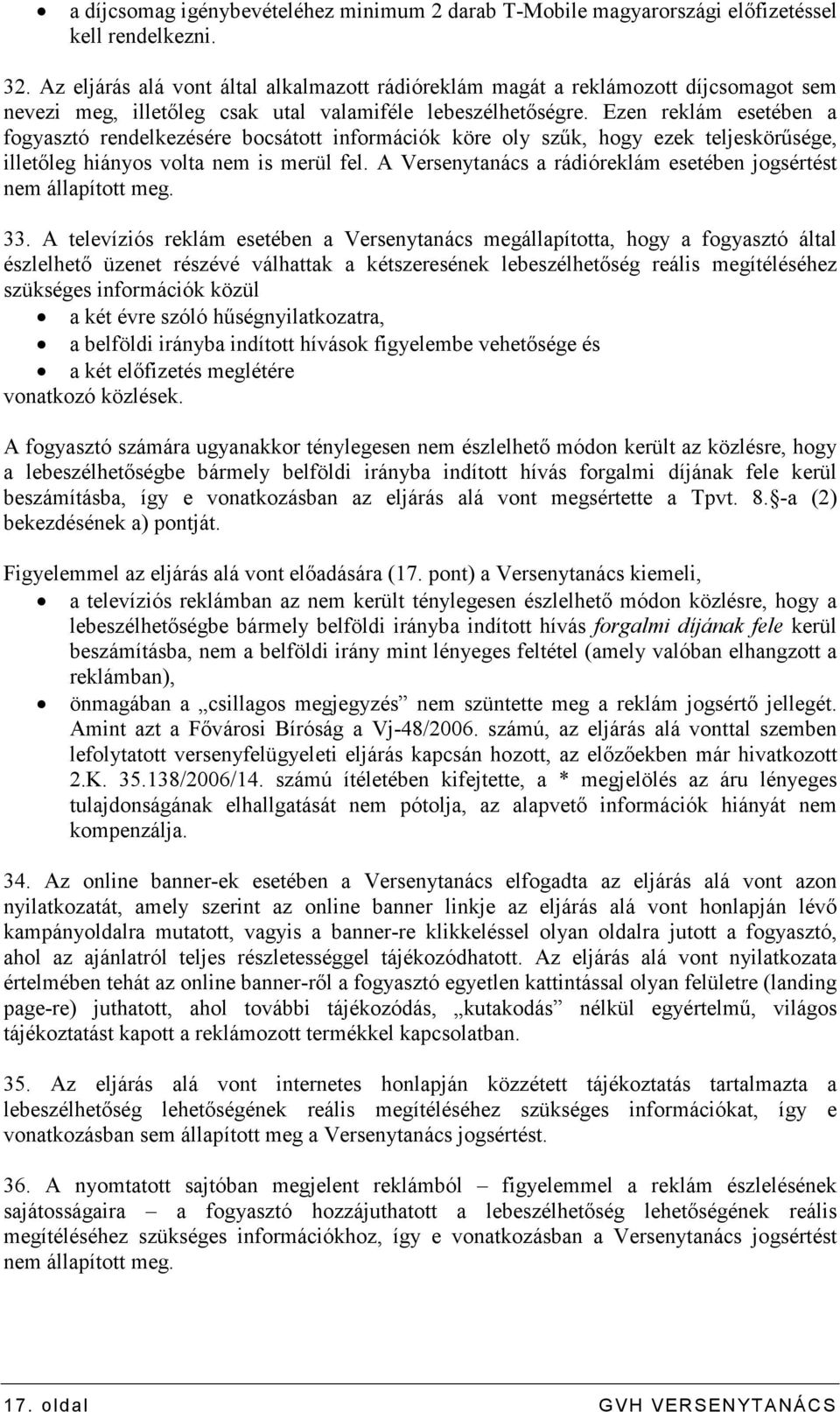 Ezen reklám esetében a fogyasztó rendelkezésére bocsátott információk köre oly szők, hogy ezek teljeskörősége, illetıleg hiányos volta nem is merül fel.