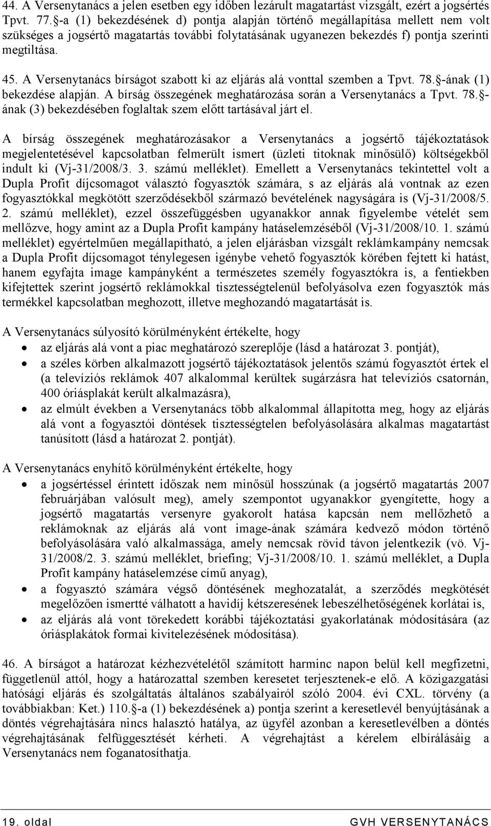 A Versenytanács bírságot szabott ki az eljárás alá vonttal szemben a Tpvt. 78. -ának (1) bekezdése alapján. A bírság összegének meghatározása során a Versenytanács a Tpvt. 78. - ának (3) bekezdésében foglaltak szem elıtt tartásával járt el.