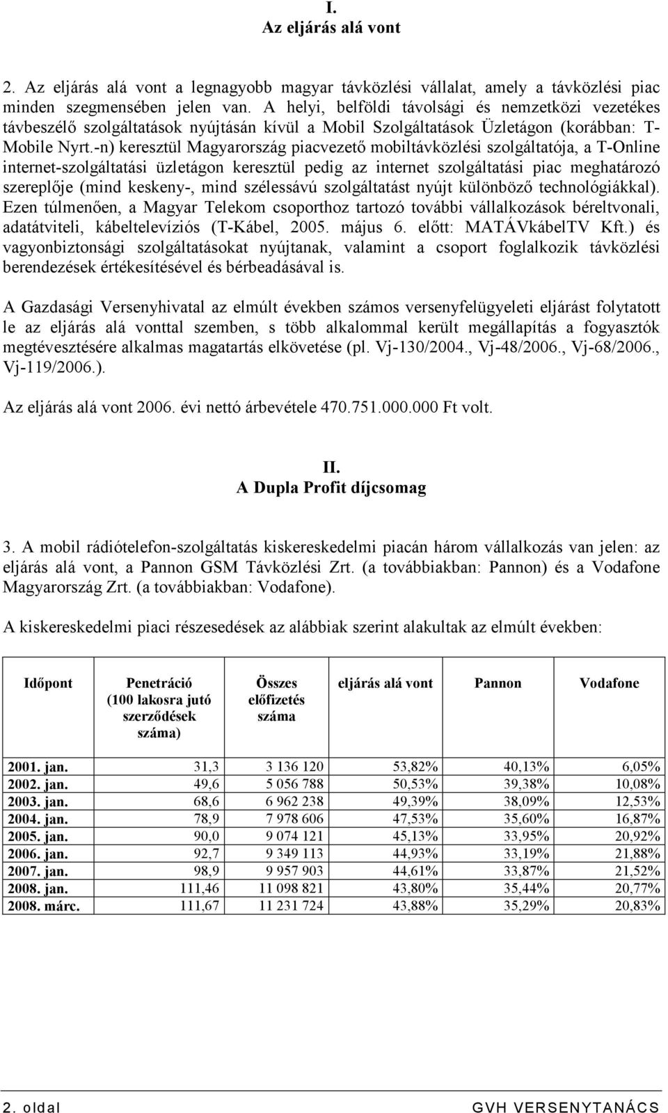 -n) keresztül Magyarország piacvezetı mobiltávközlési szolgáltatója, a T-Online internet-szolgáltatási üzletágon keresztül pedig az internet szolgáltatási piac meghatározó szereplıje (mind keskeny-,