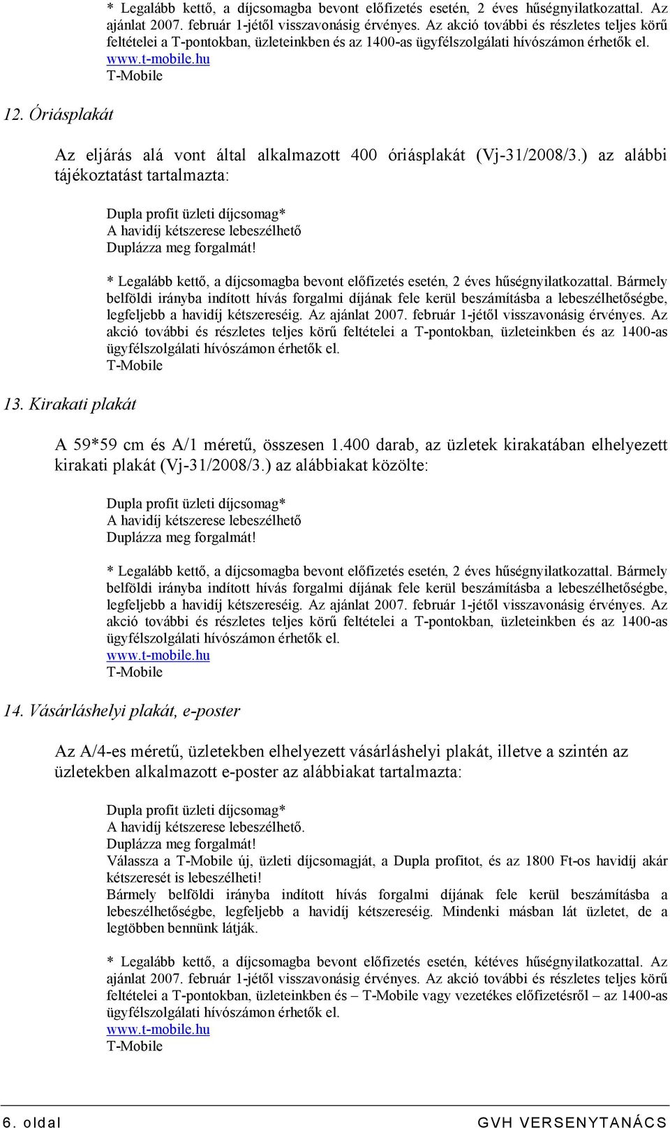 hu T-Mobile Az eljárás alá vont által alkalmazott 400 óriásplakát (Vj-31/2008/3.) az alábbi tájékoztatást tartalmazta: 13.