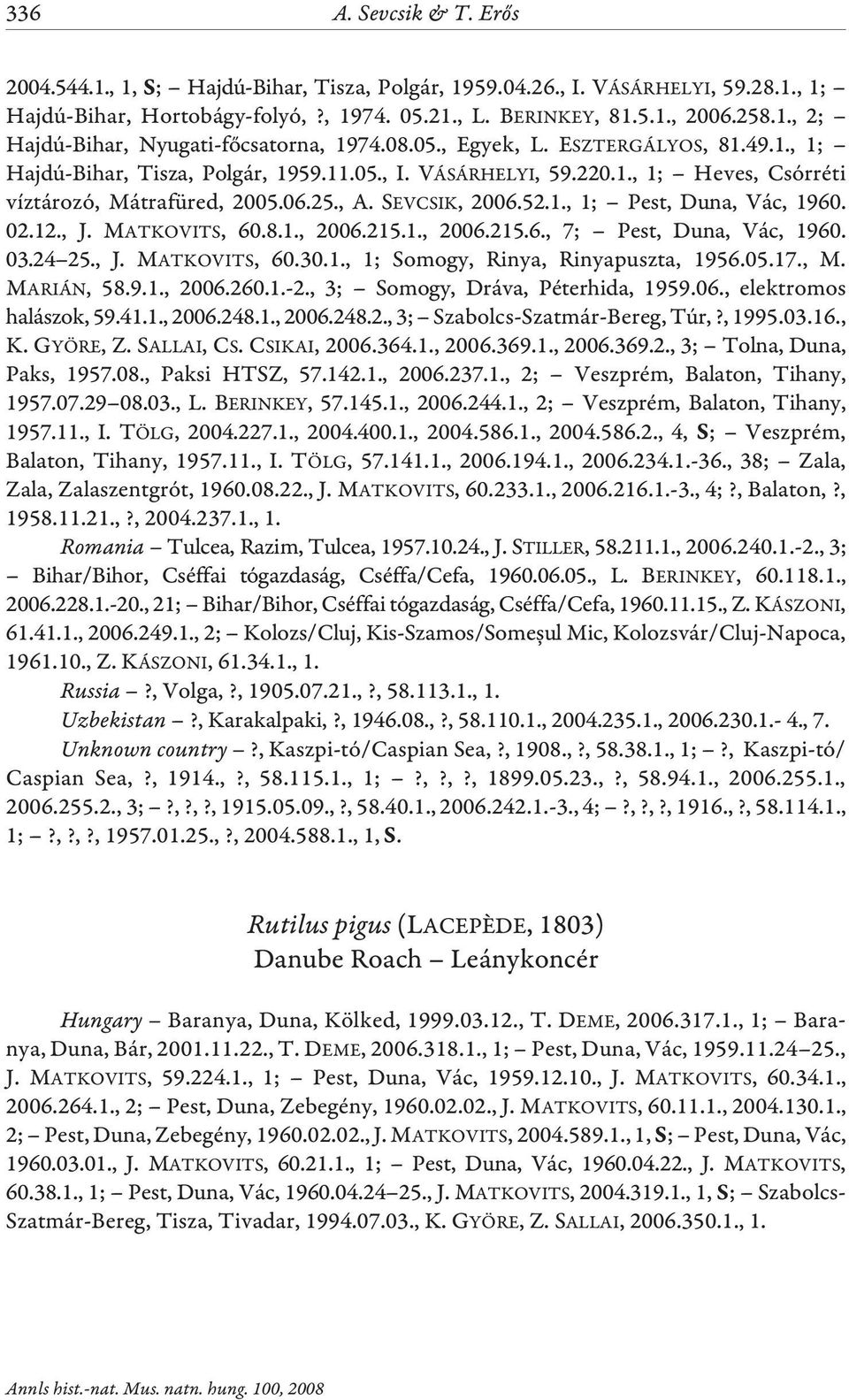 02.12., J. MATKOVITS, 60.8.1., 2006.215.1., 2006.215.6., 7; Pest, Duna, Vác, 1960. 03.24 25., J. MATKOVITS, 60.30.1., 1; Somogy, Rinya, Rinyapuszta, 1956.05.17., M. MARIÁN, 58.9.1., 2006.260.1.-2.