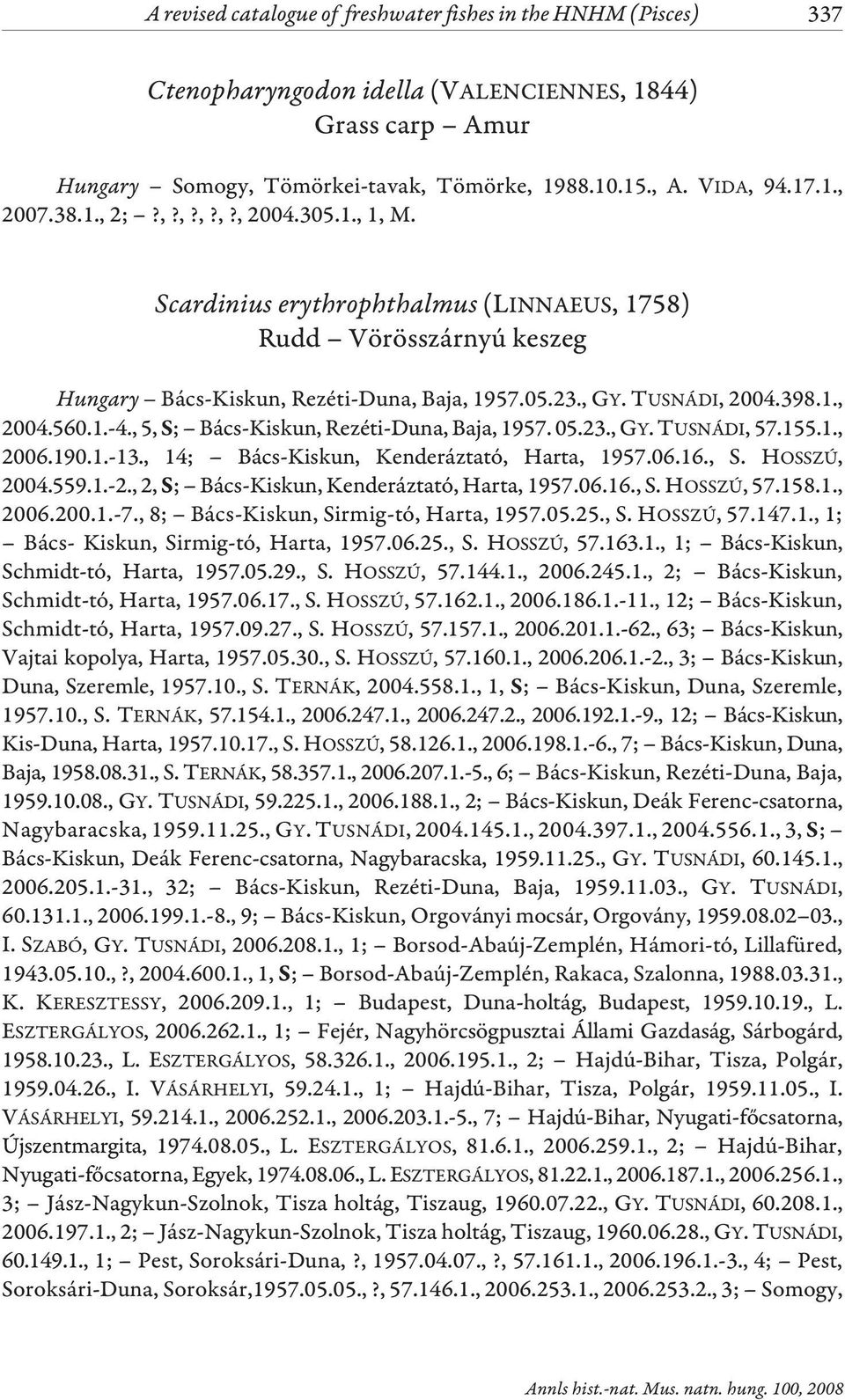 , 5, S; Bács-Kiskun, Rezéti-Duna, Baja, 1957. 05.23., GY. TUSNÁDI, 57.155.1., 2006.190.1.-13., 14; Bács-Kiskun, Kenderáztató, Harta, 1957.06.16., S. HOSSZÚ, 2004.559.1.-2.