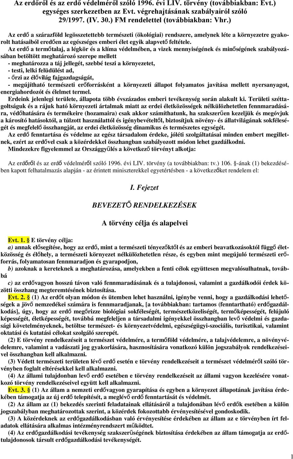 ) Az erd ő a szárazföld legösszetettebb természeti (ökológiai) rendszere, amelynek léte a környezetre gyako- rolt hatásaiból eredően az egészséges emberi élet egyik alapvet ő feltétele.