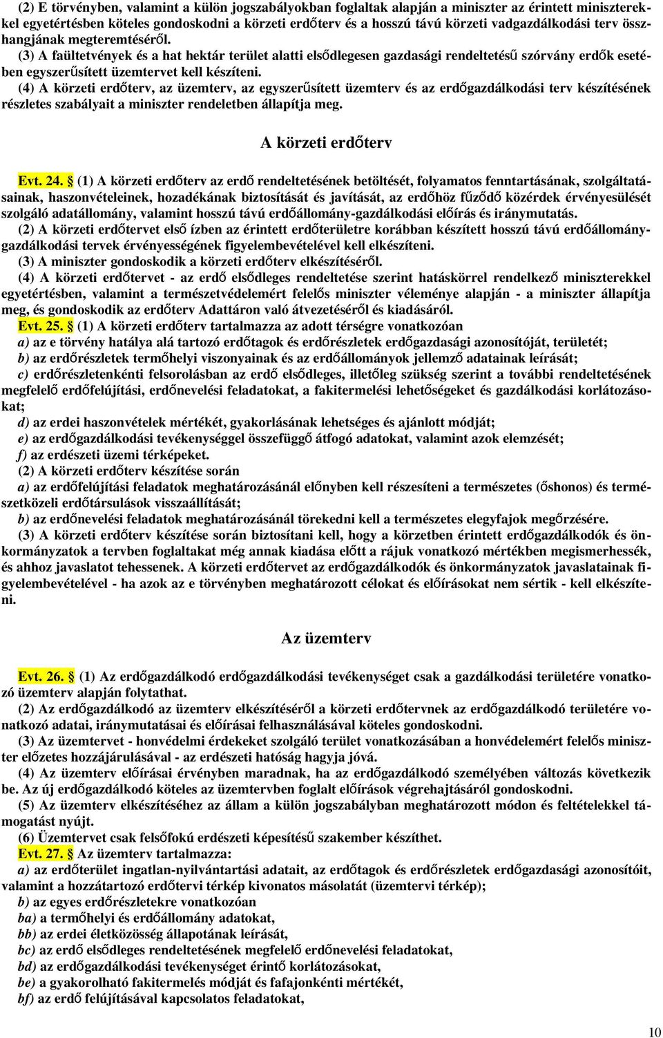 (3) A faültetvények és a hat hektár terület alatti elsődlegesen gazdasági rendeltetés ű szórvány erdők eseté- ben egyszerűsített üzemtervet kell készíteni.