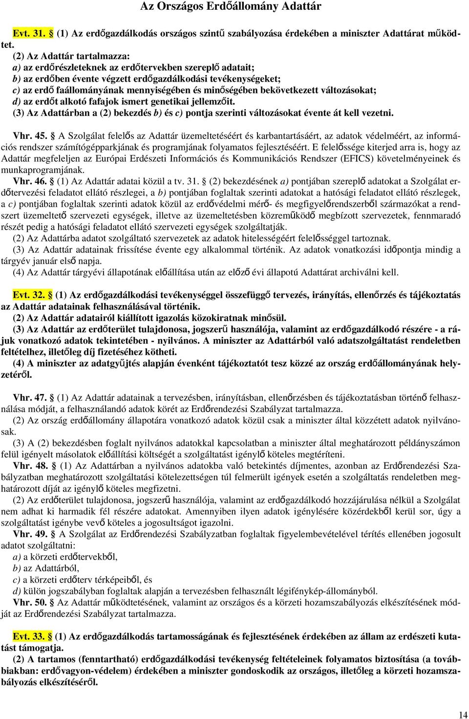 minőségében bekövetkezett változásokat; d) az erdőt alkotó fafajok ismert genetikai jellemzőit. (3) Az Adattárban a (2) bekezdés b) és c) pontja szerinti változásokat évente át kell vezetni. Vhr. 45.