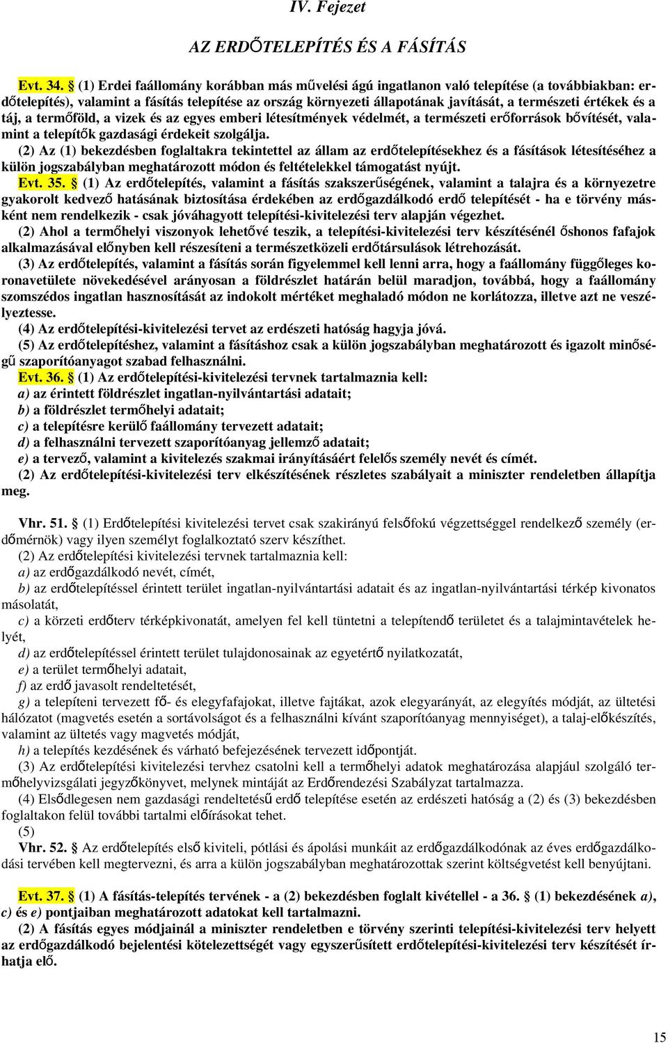 értékek és a táj, a termőföld, a vizek és az egyes emberi létesítmények védelmét, a természeti erőforrások bővítését, vala- mint a telepítők gazdasági érdekeit szolgálja.