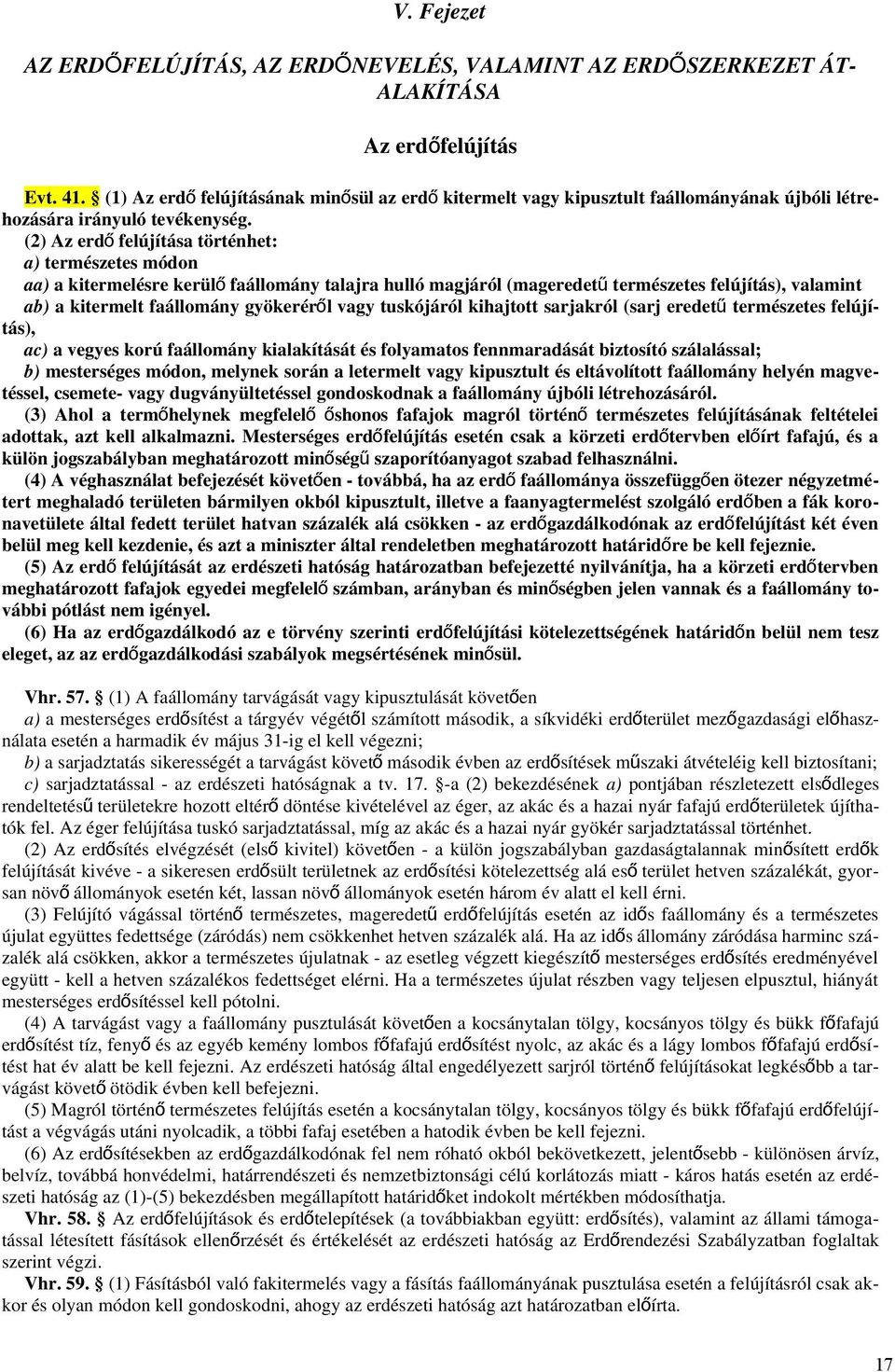 (2) Az erd ő felújítása történhet: a) természetes módon aa) a kitermelésre kerül ő faállomány talajra hulló magjáról (mageredet ű természetes felújítás), valamint ab) a kitermelt faállomány