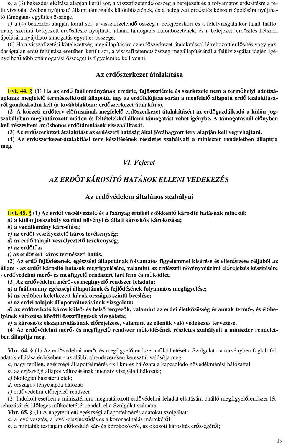 befejezett erdősítésre nyújtható állami támogatás különbözetének, és a befejezett erdő sítés kétszeri ápolására nyújtható támogatás együttes összege.