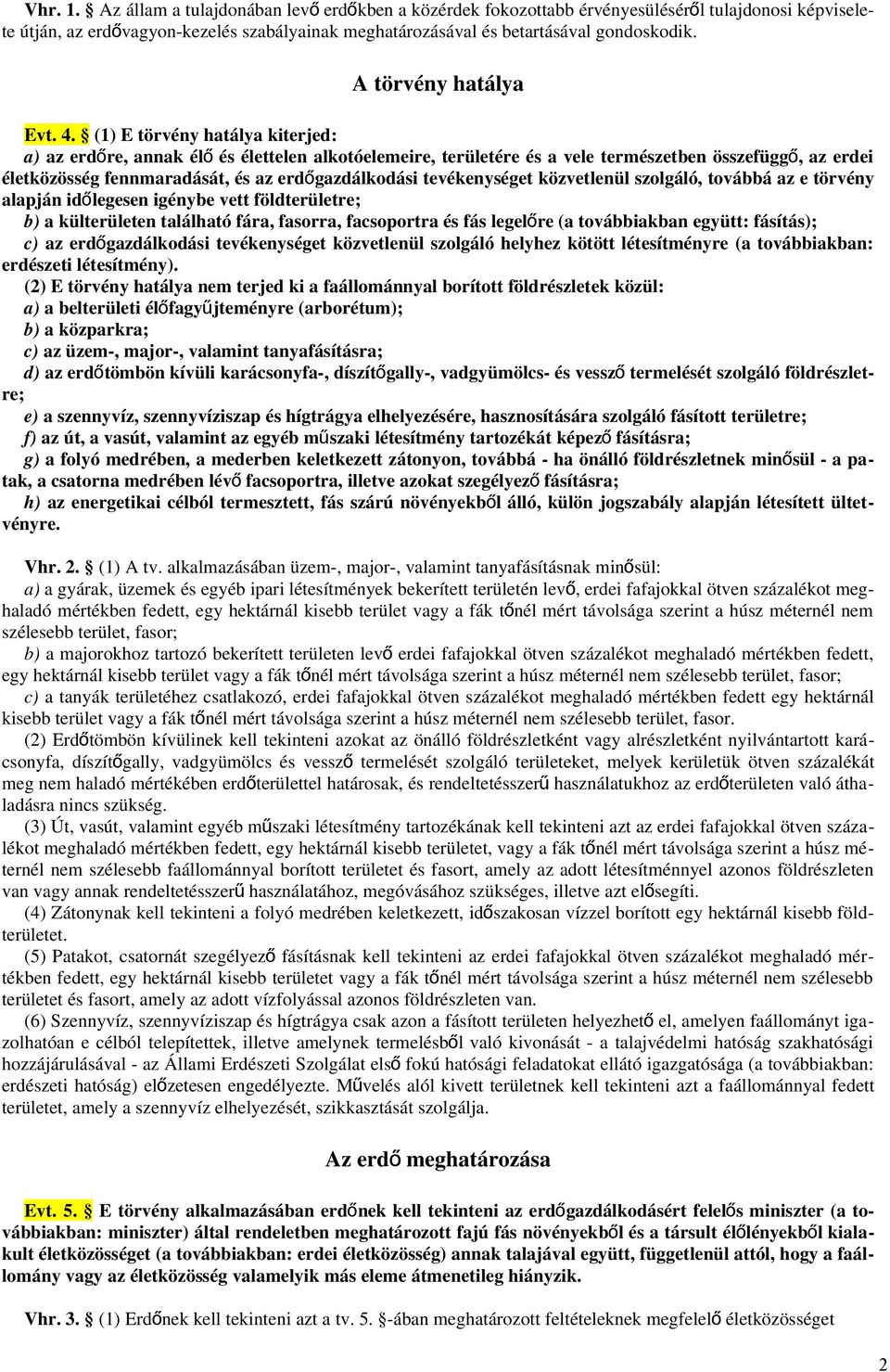 (1) E törvény hatálya kiterjed: a) az erdőre, annak él ő és élettelen alkotóelemeire, területére és a vele természetben összefügg ő, az erdei életközösség fennmaradását, és az erdő gazdálkodási