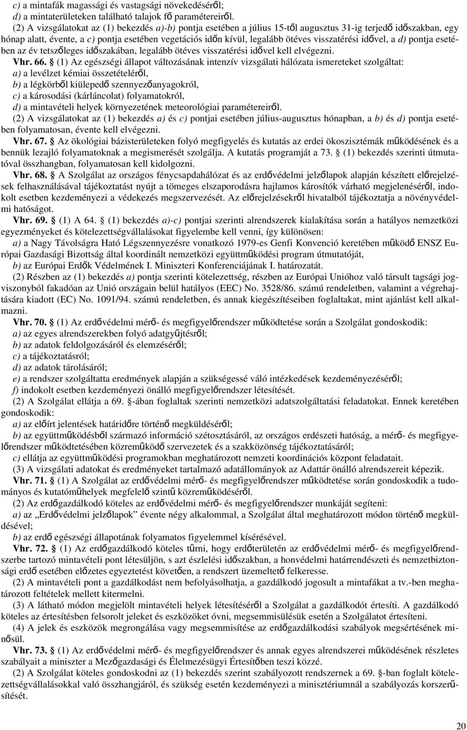 visszatérési idővel, a d) pontja esetében az év tetszőleges időszakában, legalább ötéves visszatérési idővel kell elvégezni. Vhr. 66.