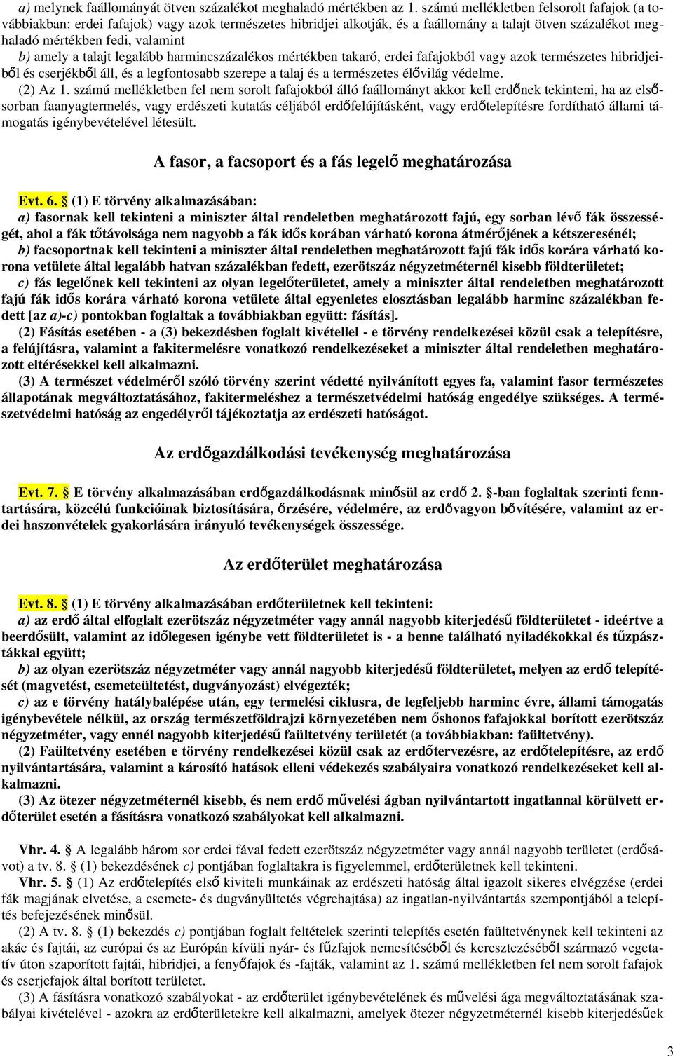 talajt legalább harmincszázalékos mértékben takaró, erdei fafajokból vagy azok természetes hibridjeiből és cserjékből áll, és a legfontosabb szerepe a talaj és a természetes élővilág védelme.