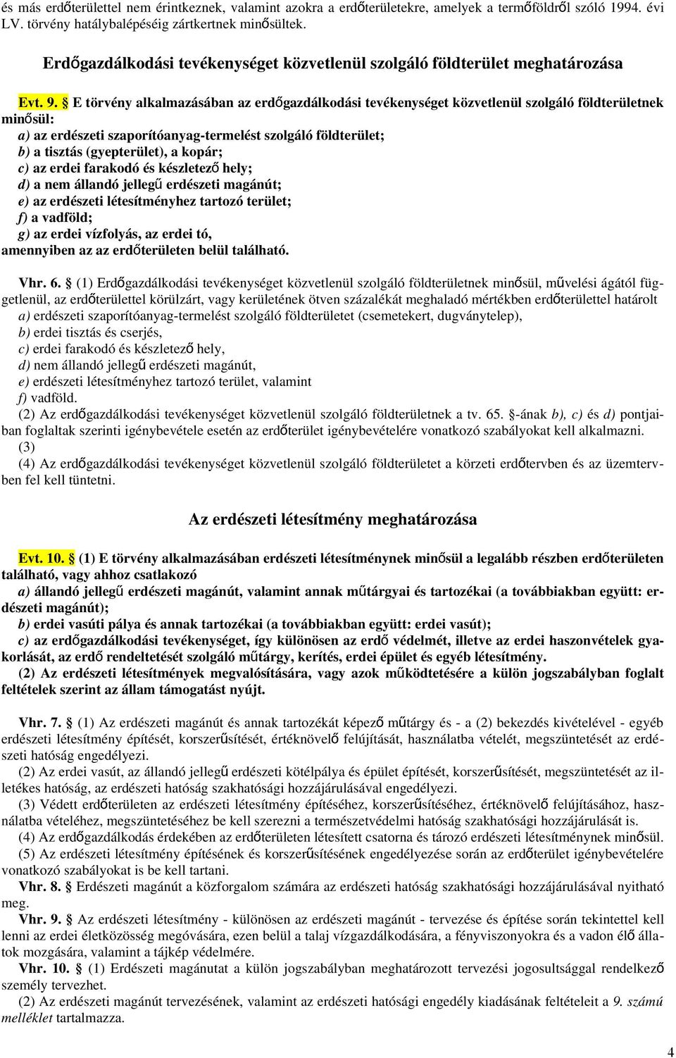 E törvény alkalmazásában az erdő gazdálkodási tevékenységet közvetlenül szolgáló földterületnek minősül: a) az erdészeti szaporítóanyag-termelést szolgáló földterület; b) a tisztás (gyepterület), a