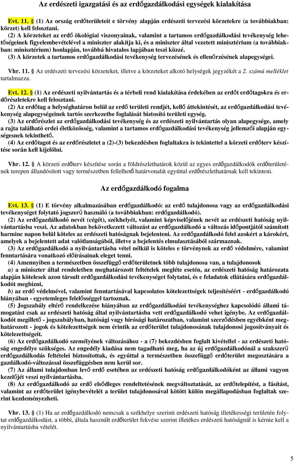 minisztérium (a továbbiak- ban: minisztérium) honlapján, továbbá hivatalos lapjában teszi közzé. (3) A körzetek a tartamos erdőgazdálkodási tevékenység tervezésének és ellenőrzésének alapegységei.