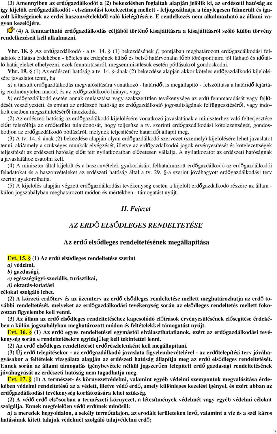 (4) A fenntartható erdőgazdálkodás céljából történ ő kisajátításra a kisajátításról szóló külön törvény rendelkezéseit kell alkalmazni. Vhr. 18. Az erdőgazdálkodó - a tv. 14.