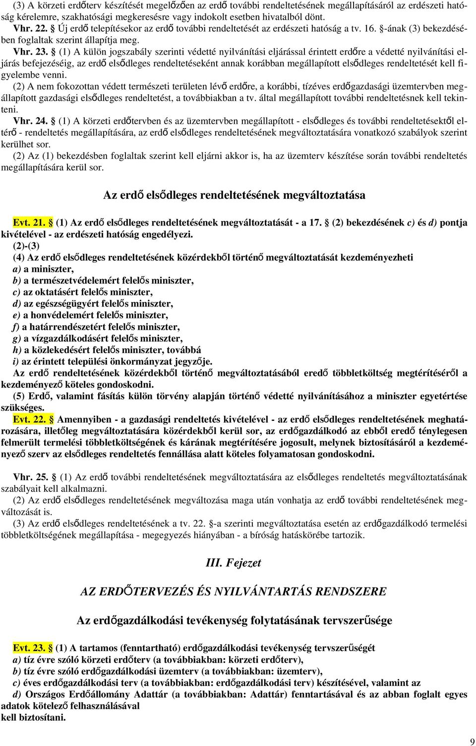 (1) A külön jogszabály szerinti védetté nyilvánítási eljárással érintett erdőre a védetté nyilvánítási el- járás befejezéséig, az erd ő elsődleges rendeltetéseként annak korábban megállapított