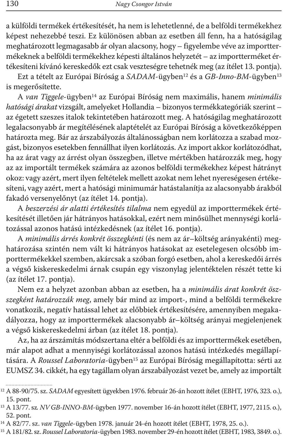 importterméket értékesíteni kívánó kereskedők ezt csak veszteségre tehetnék meg (az ítélet 13. pontja). Ezt a tételt az Európai Bíróság a SADAM-ügyben12 és a GB-Inno-BM-ügyben13 is megerősítette.