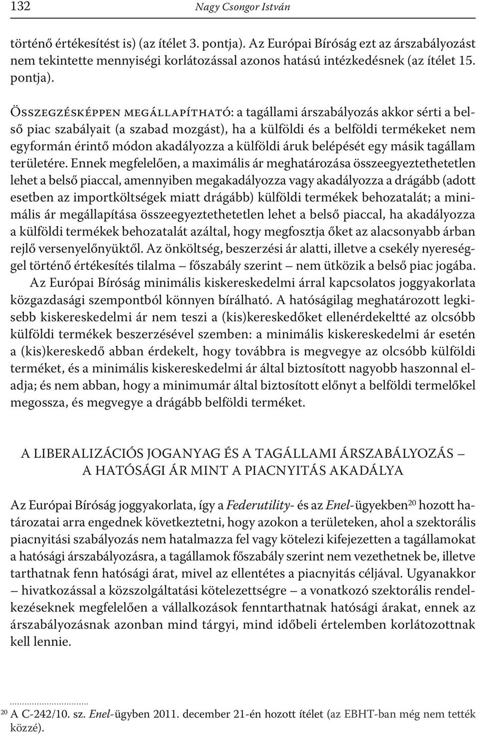 Összegzésképpen megállapítható: a tagállami árszabályozás akkor sérti a belső piac szabályait (a szabad mozgást), ha a külföldi és a belföldi termékeket nem egyformán érintő módon akadályozza a