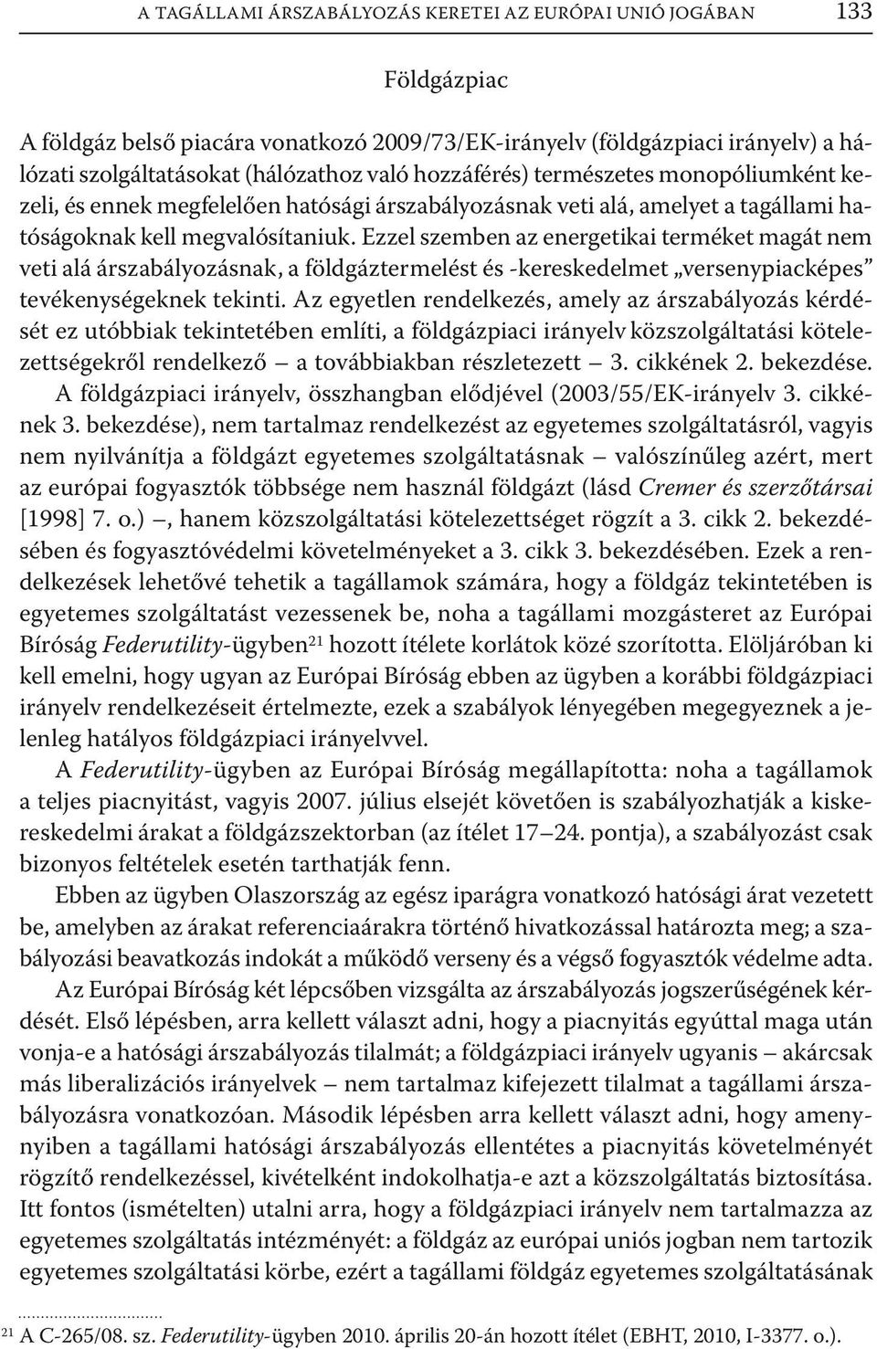 Ezzel szemben az energetikai terméket magát nem veti alá árszabályozásnak, a földgáztermelést és -kereskedelmet versenypiacképes tevékenységeknek tekinti.