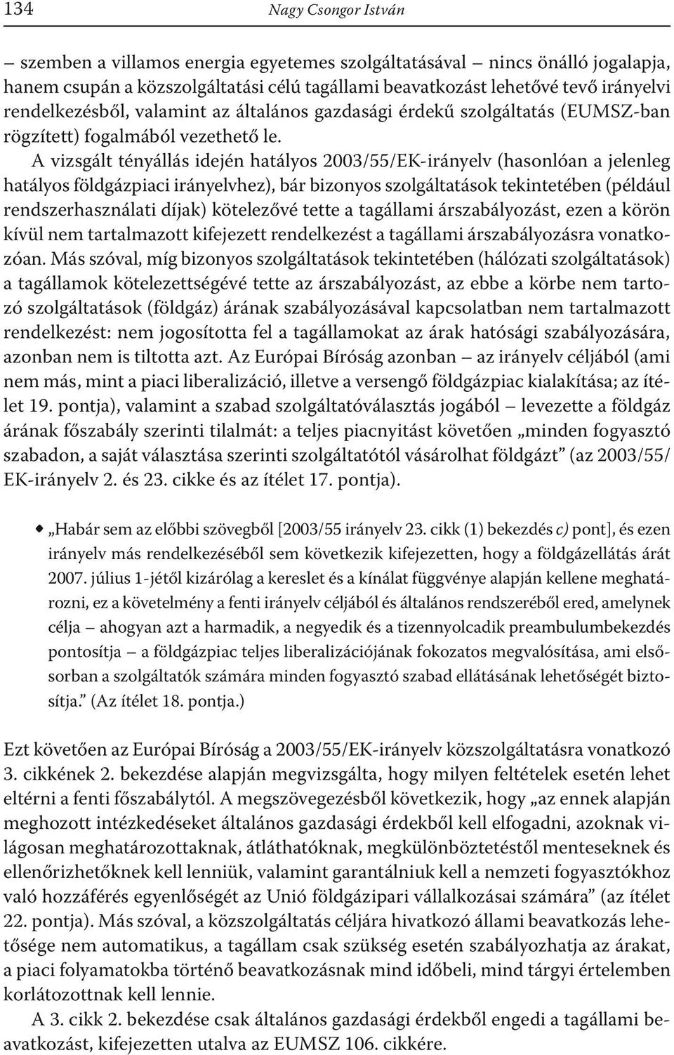 A vizsgált tényállás idején hatályos 2003/55/EK-irányelv (hasonlóan a jelenleg hatályos földgázpiaci irányelvhez), bár bizonyos szolgáltatások tekintetében (például rendszerhasználati díjak)