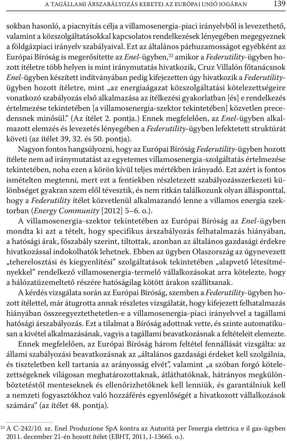 Ezt az általános párhuzamosságot egyébként az Európai Bíróság is megerősítette az Enel-ügyben,22 amikor a Federutility-ügyben hozott ítéletre több helyen is mint iránymutatás hivatkozik, Cruz