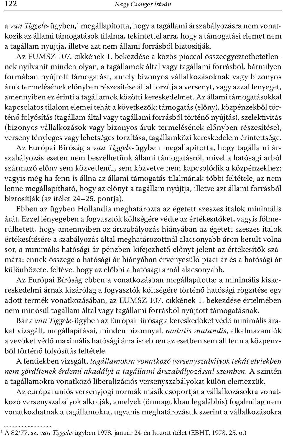 bekezdése a közös piaccal összeegyeztethetetlennek nyilvánít minden olyan, a tagállamok által vagy tagállami forrásból, bármilyen formában nyújtott támogatást, amely bizonyos vállalkozásoknak vagy