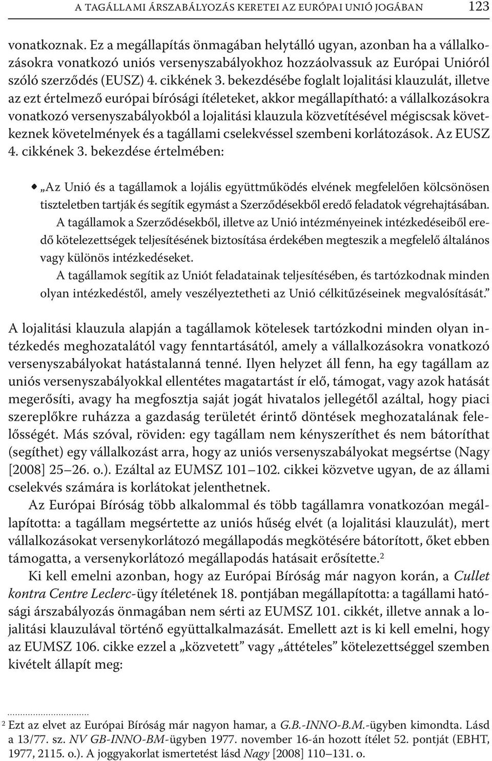 bekezdésébe foglalt lojalitási klauzulát, illetve az ezt értelmező európai bírósági ítéleteket, akkor megállapítható: a vállalkozásokra vonatkozó versenyszabályokból a lojalitási klauzula