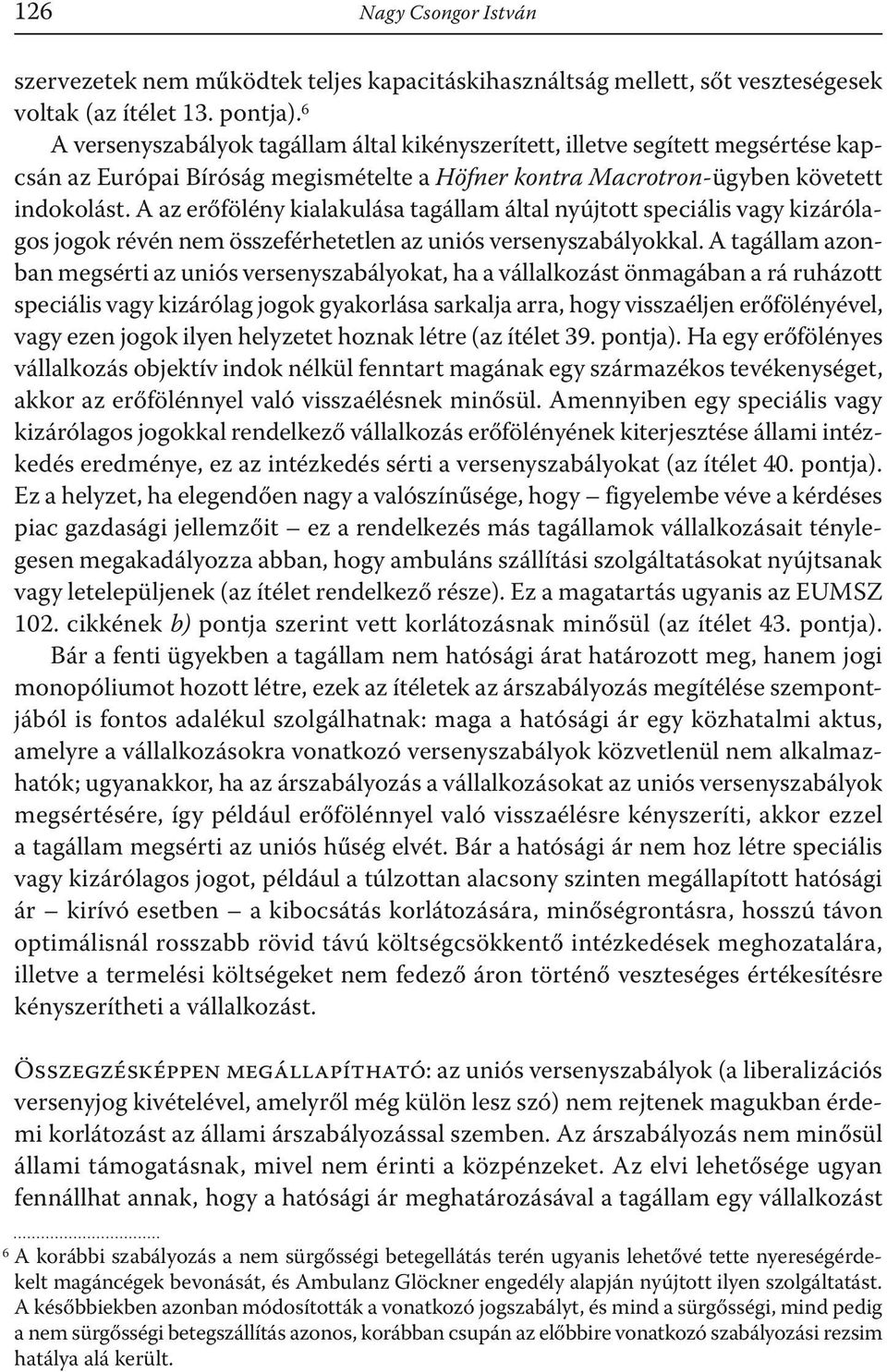 A az erőfölény kialakulása tagállam által nyújtott speciális vagy kizárólagos jogok révén nem összeférhetetlen az uniós versenyszabályokkal.