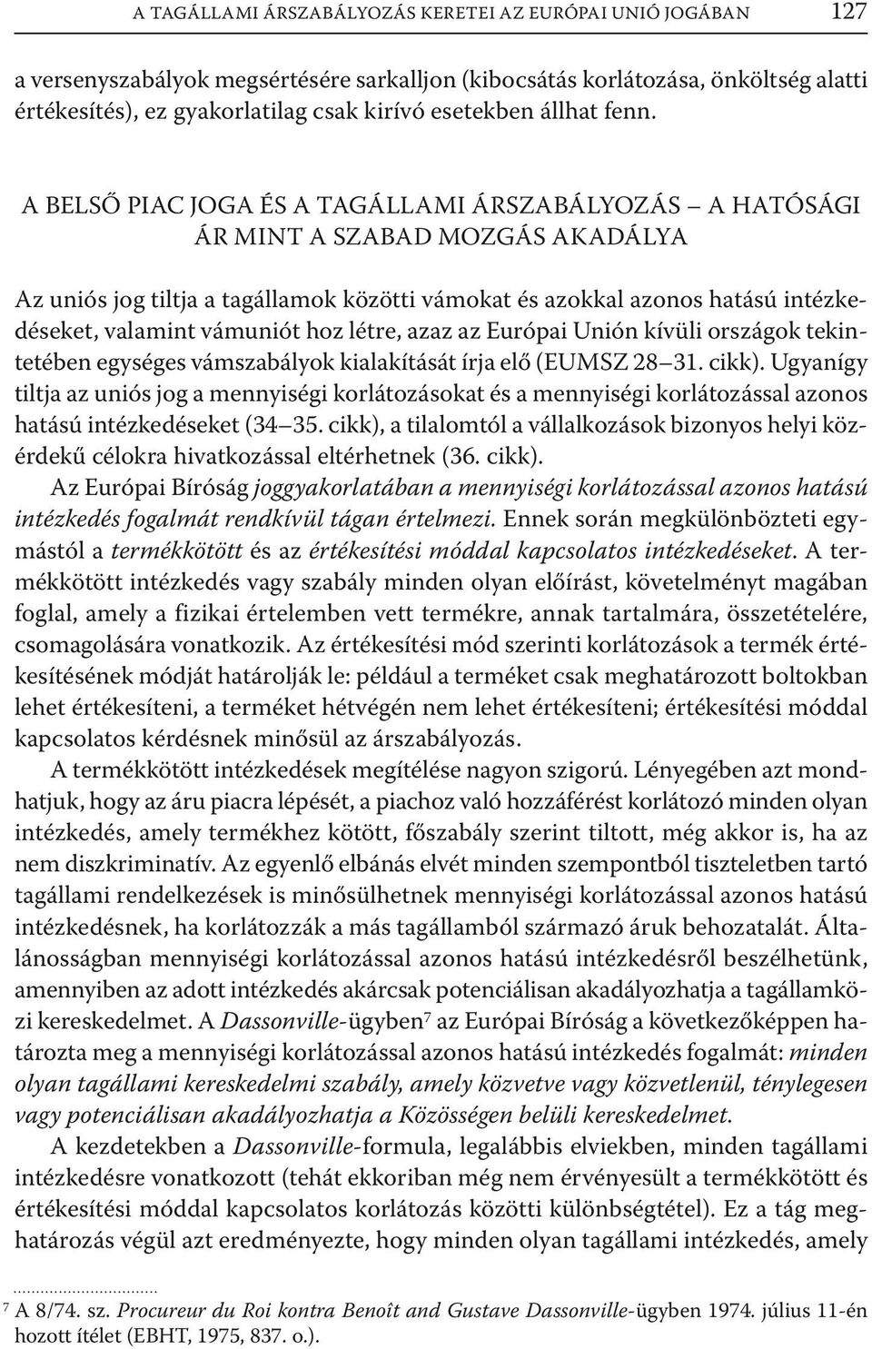 A BELSŐ PIAC JOGA ÉS A TAGÁLLAMI ÁRSZABÁLYOZÁS A HATÓSÁGI ÁR MINT A SZABAD MOZGÁS AKADÁLYA Az uniós jog tiltja a tagállamok közötti vámokat és azokkal azonos hatású intézkedéseket, valamint vámuniót