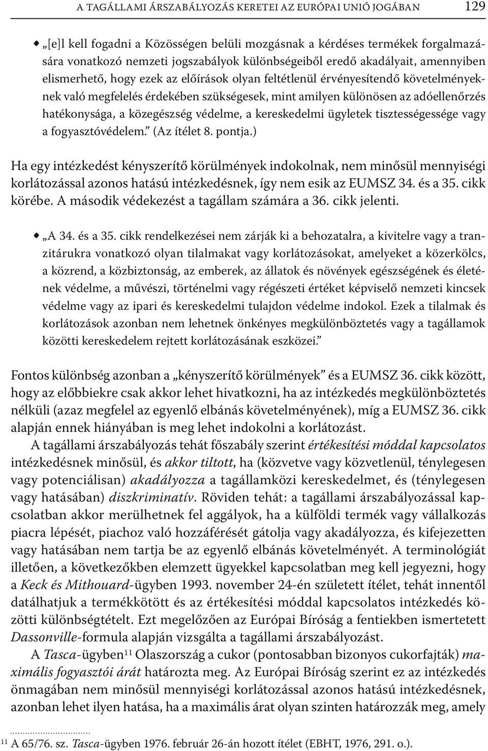 hatékonysága, a közegészség védelme, a kereskedelmi ügyletek tisztességessége vagy a fogyasztóvédelem. (Az ítélet 8. pontja.