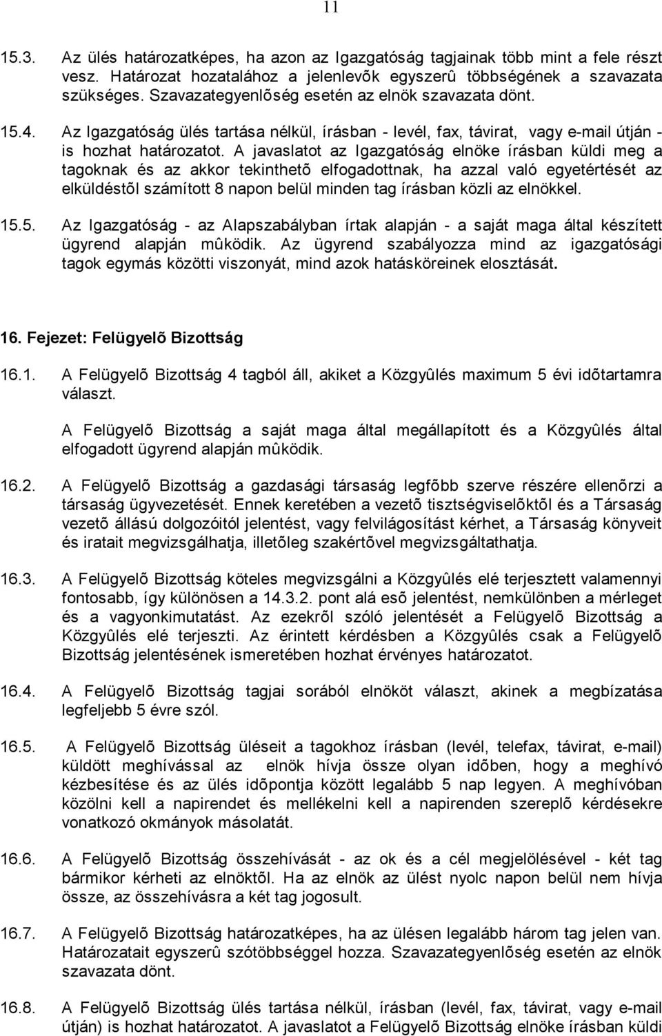 A javaslatot az Igazgatóság elnöke írásban küldi meg a tagoknak és az akkor tekinthetõ elfogadottnak, ha azzal való egyetértését az elküldéstõl számított 8 napon belül minden tag írásban közli az