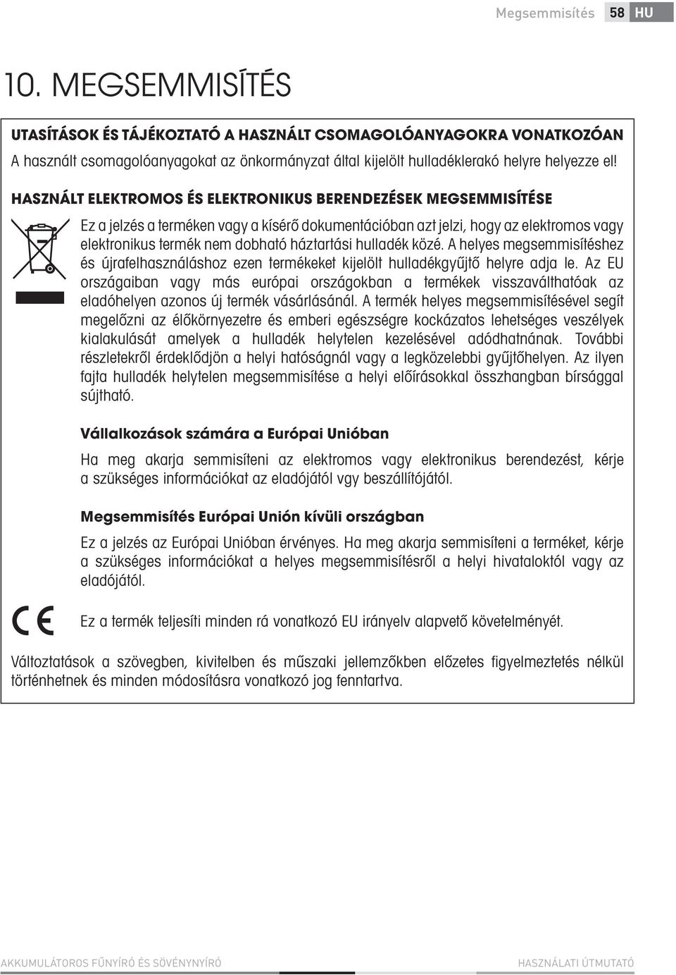 HASZNÁLT ELEKTROMOS ÉS ELEKTRONIKUS BERENDEZÉSEK MEGSEMMISÍTÉSE Ez a jelzés a terméken vagy a kísérő dokumentációban azt jelzi, hogy az elektromos vagy elektronikus termék nem dobható háztartási