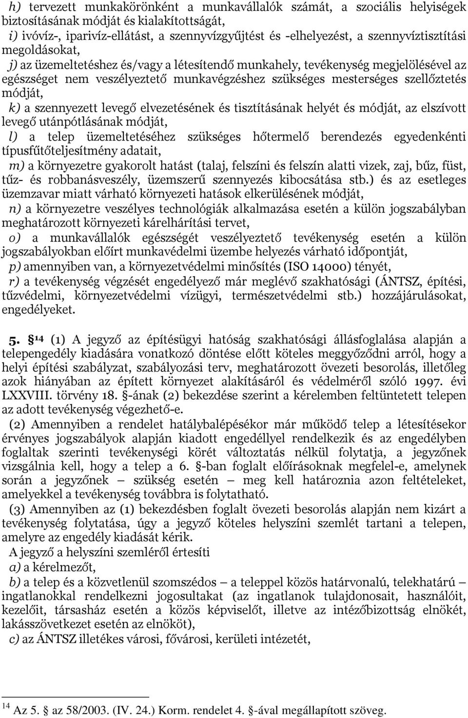 módját, k) a szennyezett levegő elvezetésének és tisztításának helyét és módját, az elszívott levegő utánpótlásának módját, l) a telep üzemeltetéséhez szükséges hőtermelő berendezés egyedenkénti