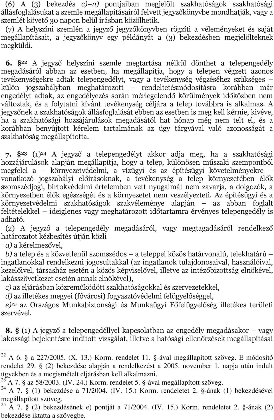 22 A jegyző helyszíni szemle megtartása nélkül dönthet a telepengedély megadásáról abban az esetben, ha megállapítja, hogy a telepen végzett azonos tevékenységekre adtak telepengedélyt, vagy a